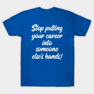 Stop Putting Your Career into Someone Else's Hands! | Life | Quotes | Royal Blue T-Shirt